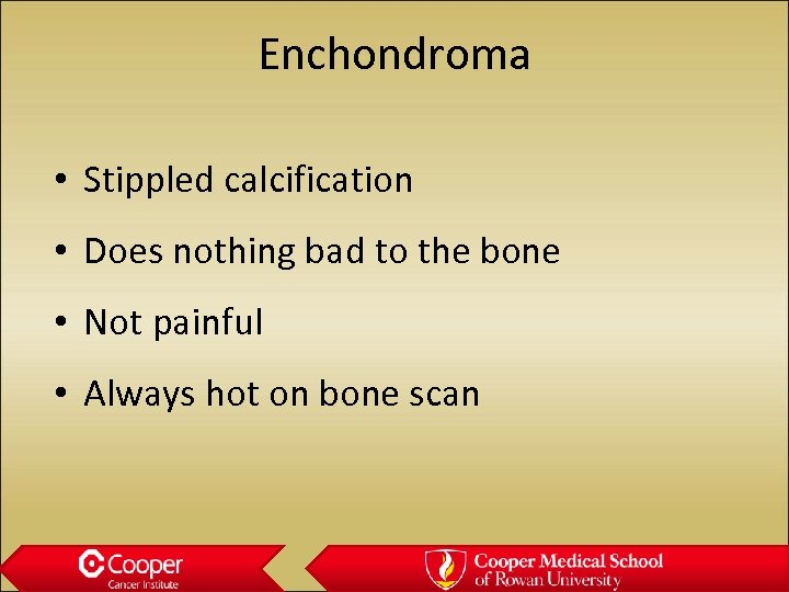 Enchondroma • Stippled calcification • Does nothing bad to the bone • Not painful