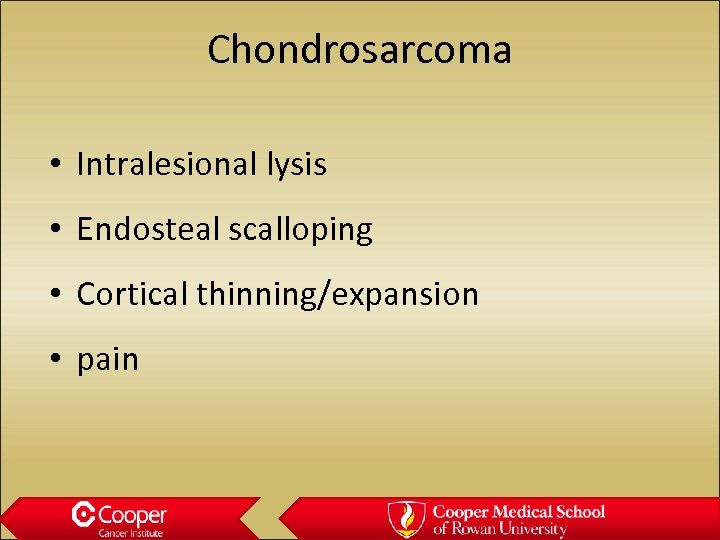 Chondrosarcoma • Intralesional lysis • Endosteal scalloping • Cortical thinning/expansion • pain 