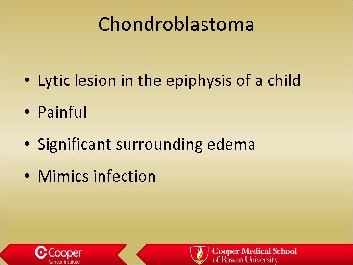 Chondroblastoma • Lytic lesion in the epiphysis of a child • Painful • Significant