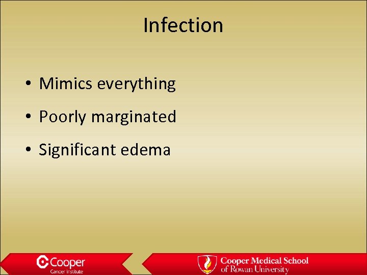 Infection • Mimics everything • Poorly marginated • Significant edema 