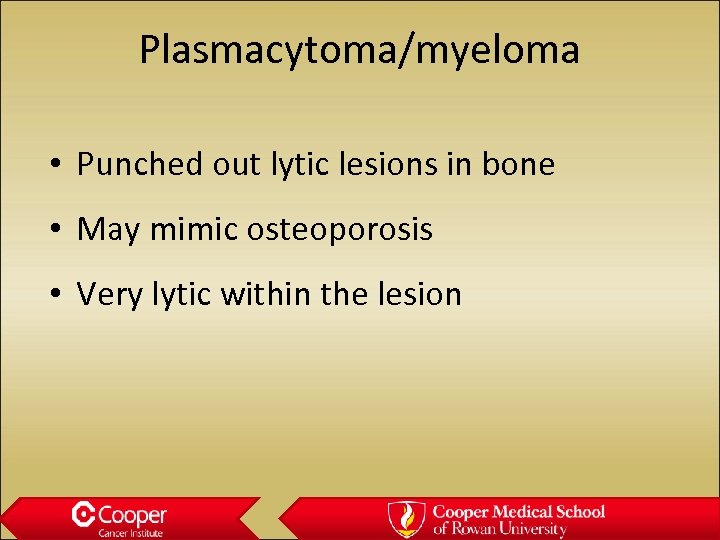 Plasmacytoma/myeloma • Punched out lytic lesions in bone • May mimic osteoporosis • Very