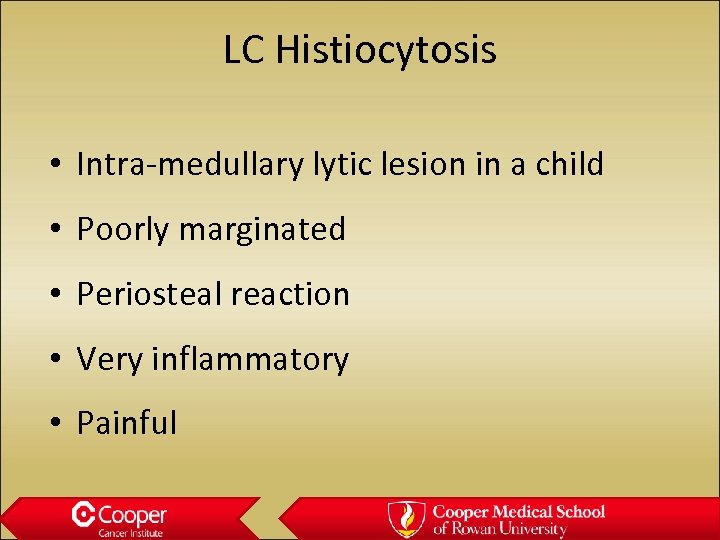 LC Histiocytosis • Intra-medullary lytic lesion in a child • Poorly marginated • Periosteal