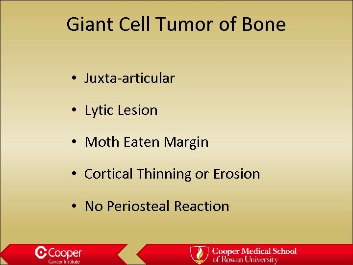 Giant Cell Tumor of Bone • Juxta-articular • Lytic Lesion • Moth Eaten Margin