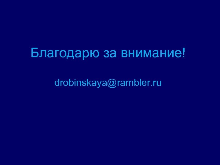 Благодарю за внимание! drobinskaya@rambler. ru 