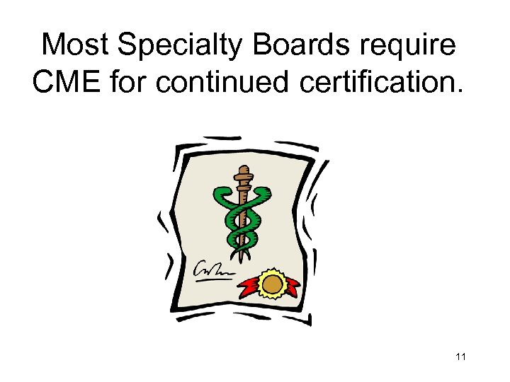 Most Specialty Boards require CME for continued certification. 11 