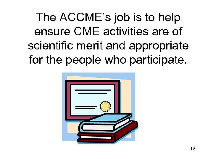 The ACCME’s job is to help ensure CME activities are of scientific merit and