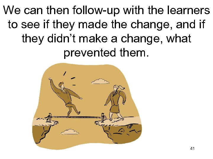 We can then follow-up with the learners to see if they made the change,