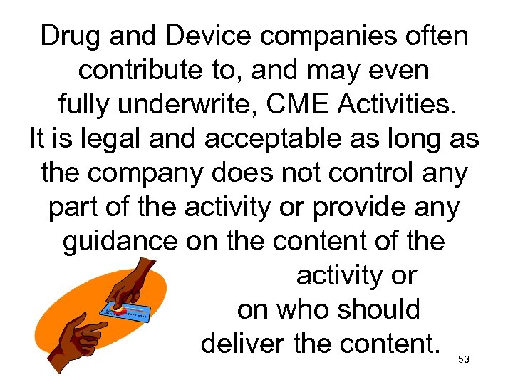 Drug and Device companies often contribute to, and may even fully underwrite, CME Activities.