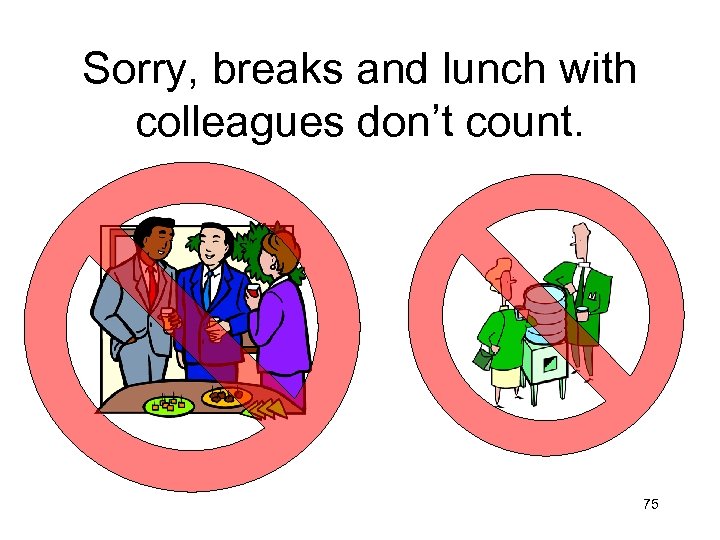 Sorry, breaks and lunch with colleagues don’t count. 75 