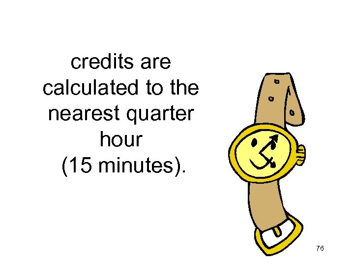 credits are calculated to the nearest quarter hour (15 minutes). 76 