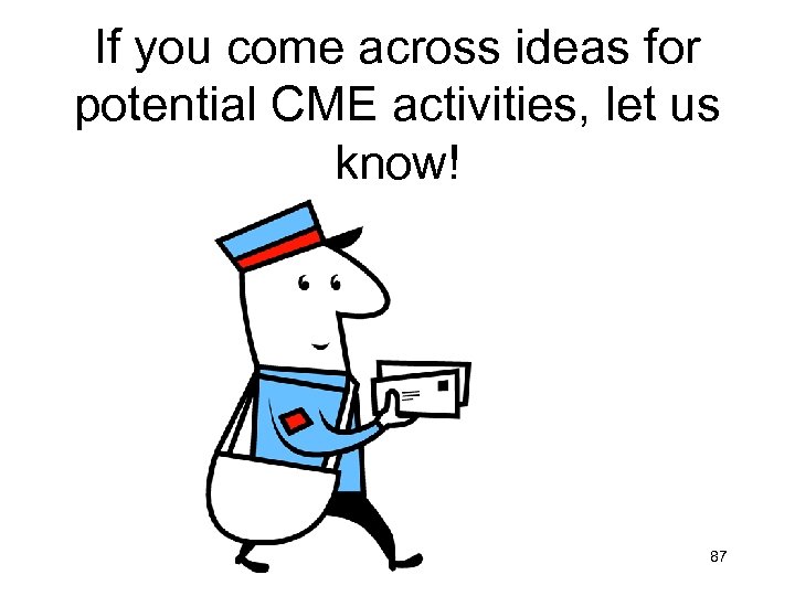 If you come across ideas for potential CME activities, let us know! 87 