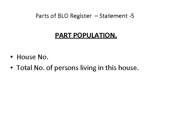 Parts of BLO Register – Statement -5 PART POPULATION. • House No. • Total