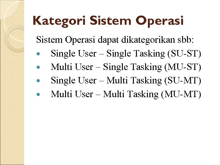 Kategori Sistem Operasi dapat dikategorikan sbb: Single User – Single Tasking (SU-ST) Multi User