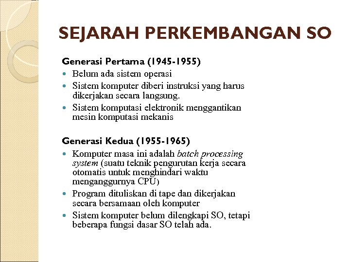 SEJARAH PERKEMBANGAN SO Generasi Pertama (1945 -1955) Belum ada sistem operasi Sistem komputer diberi