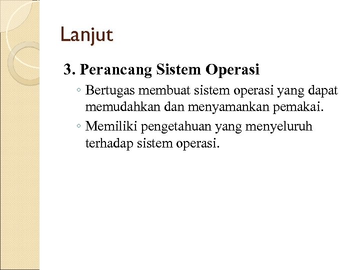 Lanjut 3. Perancang Sistem Operasi ◦ Bertugas membuat sistem operasi yang dapat memudahkan dan