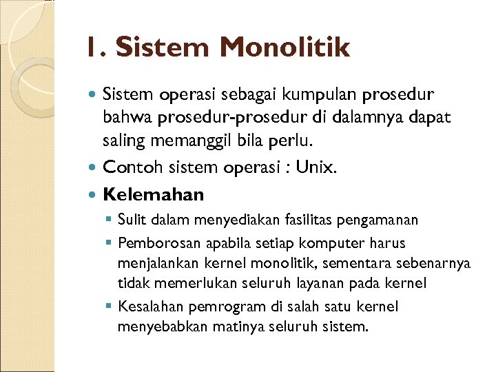 1. Sistem Monolitik Sistem operasi sebagai kumpulan prosedur bahwa prosedur-prosedur di dalamnya dapat saling