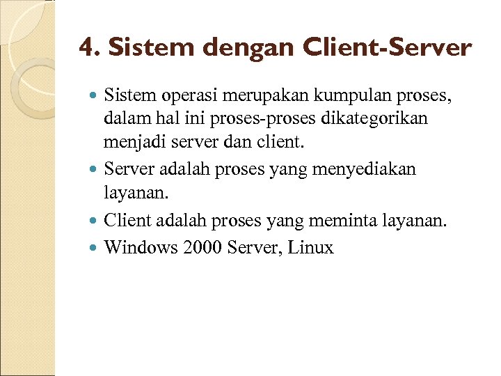4. Sistem dengan Client-Server Sistem operasi merupakan kumpulan proses, dalam hal ini proses-proses dikategorikan