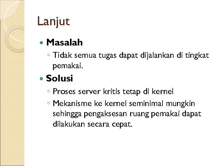 Lanjut Masalah ◦ Tidak semua tugas dapat dijalankan di tingkat pemakai. Solusi ◦ Proses