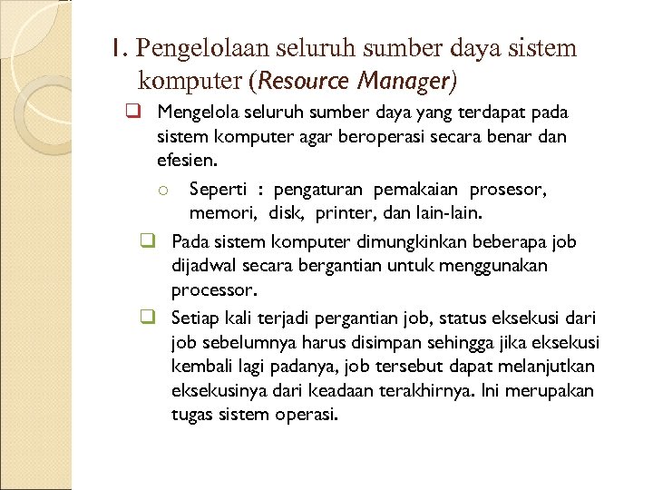 1. Pengelolaan seluruh sumber daya sistem komputer (Resource Manager) q Mengelola seluruh sumber daya