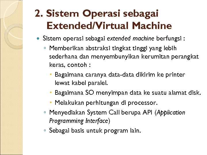 2. Sistem Operasi sebagai Extended/Virtual Machine Sistem operasi sebagai extended machine berfungsi : ◦