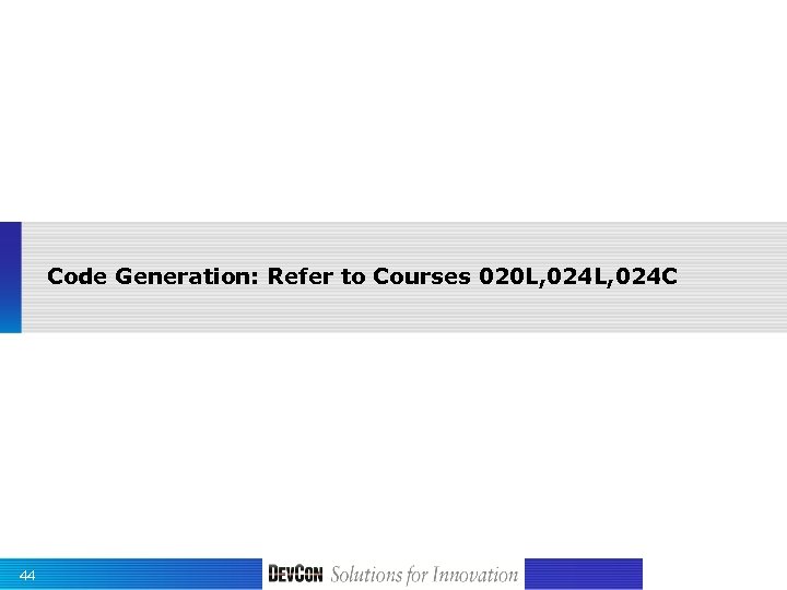 Code Generation: Refer to Courses 020 L, 024 C 44 