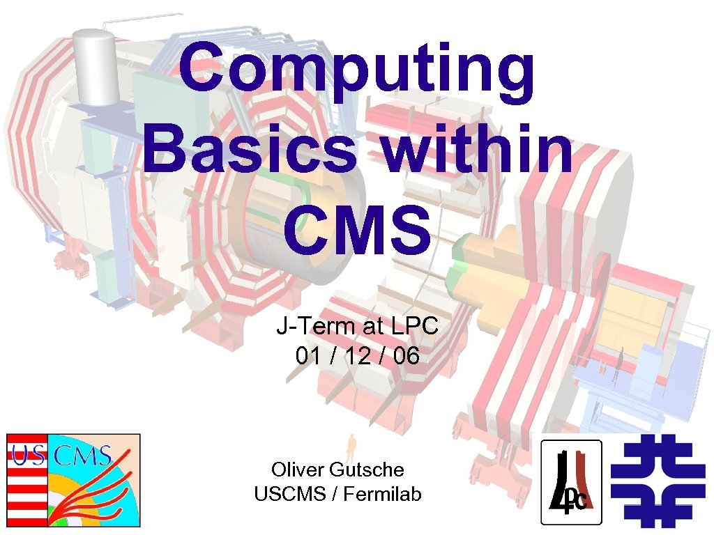 Computing Basics within CMS J-Term at LPC 01 / 12 / 06 Oliver Gutsche