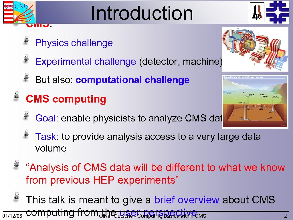 CMS: Introduction Physics challenge Experimental challenge (detector, machine) But also: computational challenge CMS computing