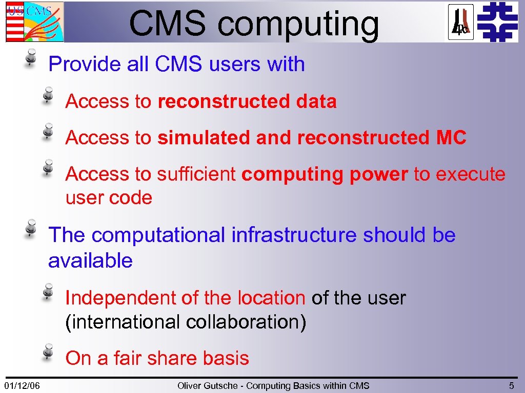 CMS computing Provide all CMS users with Access to reconstructed data Access to simulated