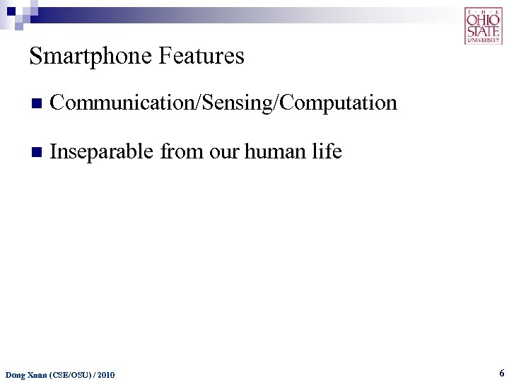 Smartphone Features n Communication/Sensing/Computation n Inseparable from our human life Dong Xuan (CSE/OSU) /