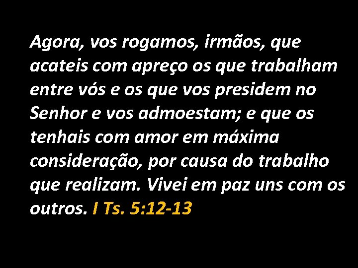 Agora, vos rogamos, irmãos, que acateis com apreço os que trabalham entre vós e