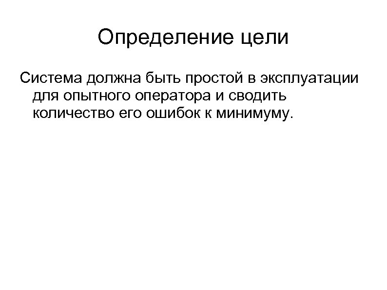 Определение цели Система должна быть простой в эксплуатации для опытного оператора и сводить количество