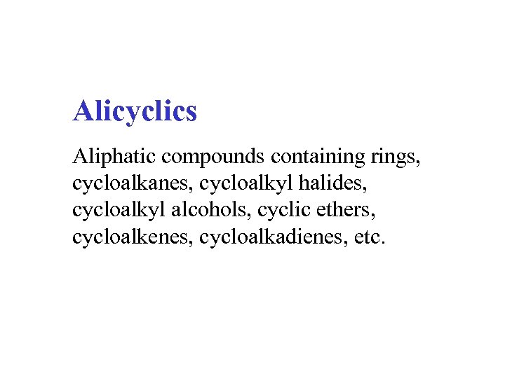 Alicyclics Aliphatic compounds containing rings, cycloalkanes, cycloalkyl halides, cycloalkyl alcohols, cyclic ethers, cycloalkenes, cycloalkadienes,