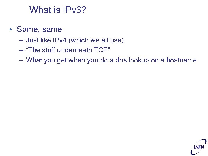 What is IPv 6? • Same, same – Just like IPv 4 (which we