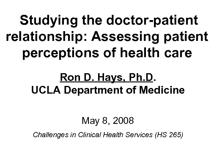  Studying the doctor-patient relationship: Assessing patient perceptions of health care Ron D. Hays,