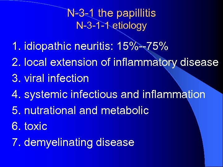 N-3 -1 the papillitis N-3 -1 -1 etiology 1. idiopathic neuritis: 15%--75% 2. local