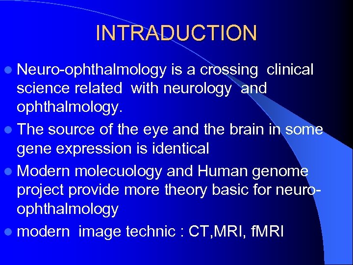 INTRADUCTION l Neuro-ophthalmology is a crossing clinical science related with neurology and ophthalmology. l