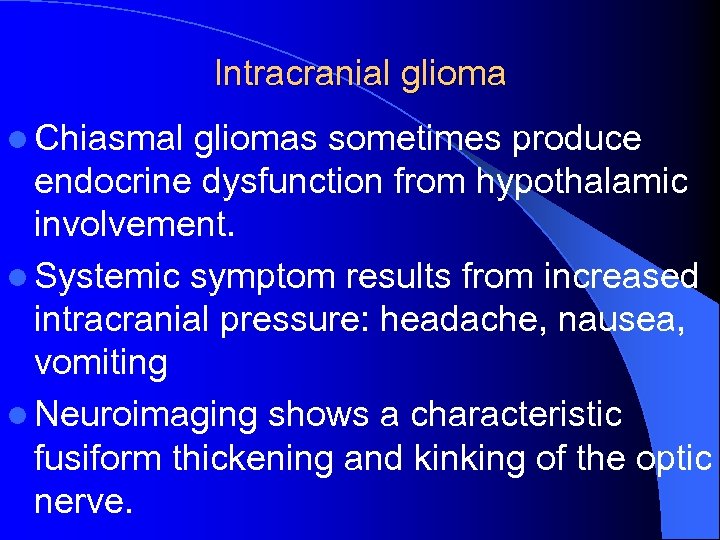 Intracranial glioma l Chiasmal gliomas sometimes produce endocrine dysfunction from hypothalamic involvement. l Systemic