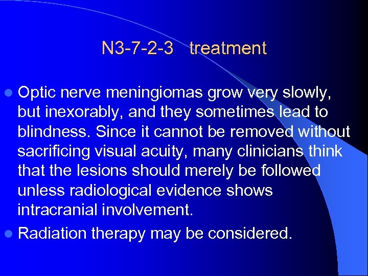 N 3 -7 -2 -3 treatment l Optic nerve meningiomas grow very slowly, but