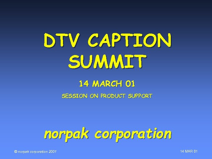 DTV CAPTION SUMMIT 14 MARCH 01 SESSION ON PRODUCT SUPPORT norpak corporation © norpak