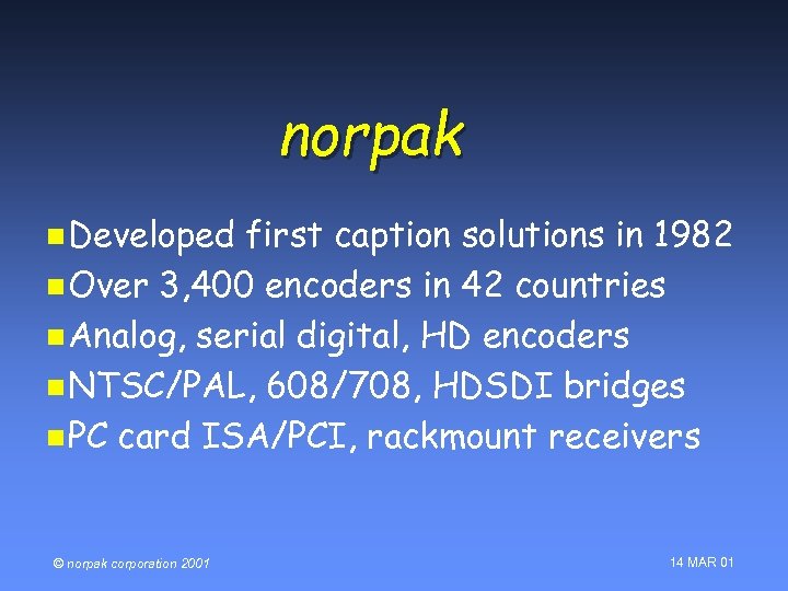 norpak n Developed first caption solutions in 1982 n Over 3, 400 encoders in