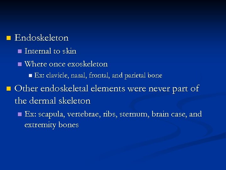 n Endoskeleton Internal to skin n Where once exoskeleton n n Ex: clavicle, nasal,