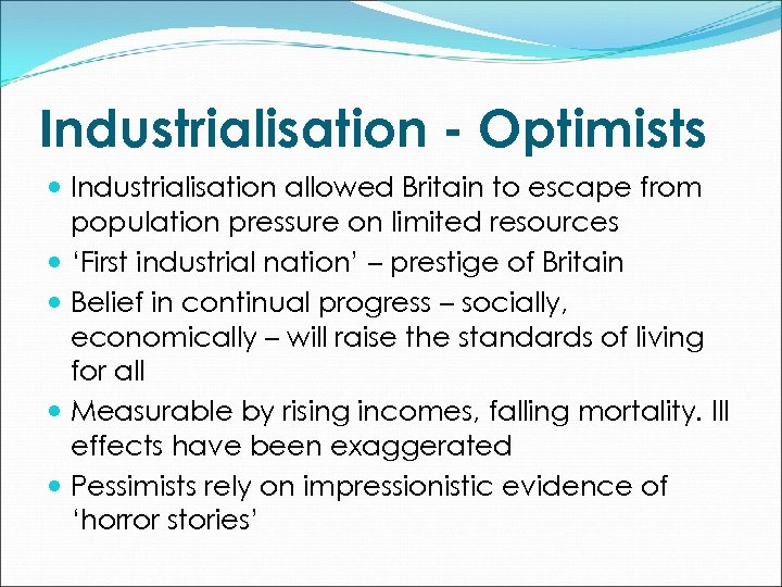 Industrialisation - Optimists Industrialisation allowed Britain to escape from population pressure on limited resources