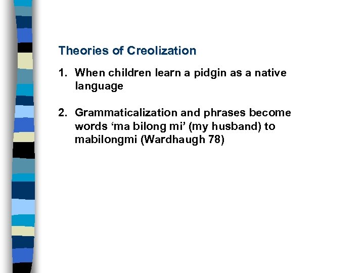 Theories of Creolization 1. When children learn a pidgin as a native language 2.