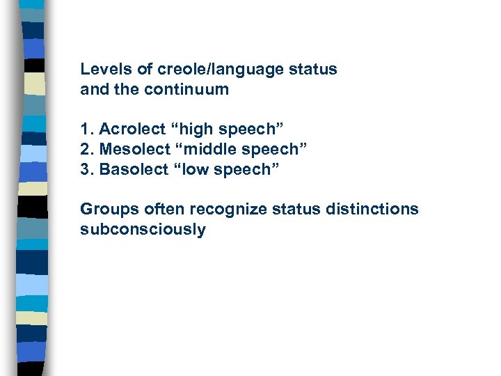 Levels of creole/language status and the continuum 1. Acrolect “high speech” 2. Mesolect “middle