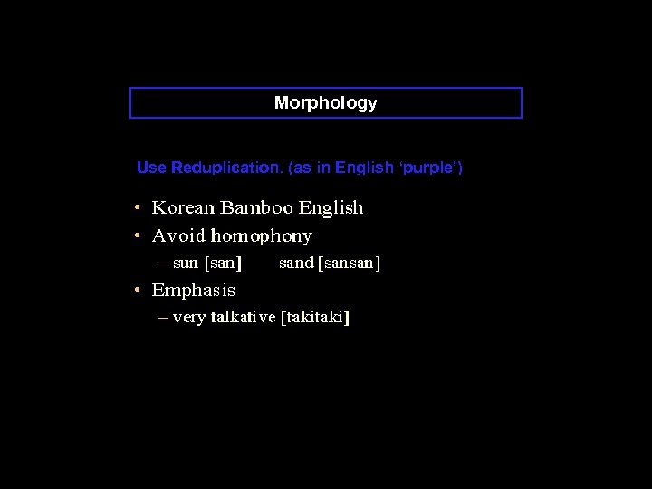 Morphology Use Reduplication. (as in English ‘purple’) 