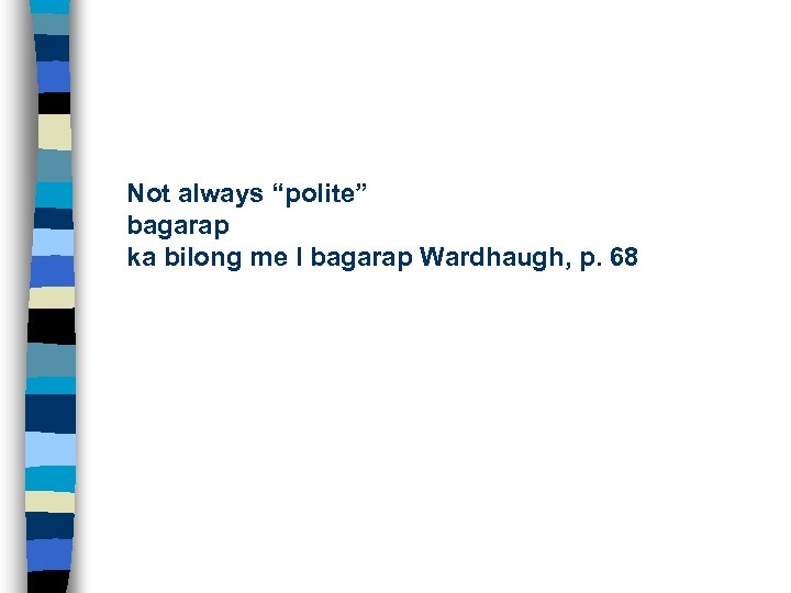 Not always “polite” bagarap ka bilong me I bagarap Wardhaugh, p. 68 