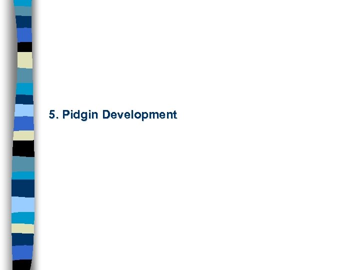 5. Pidgin Development 