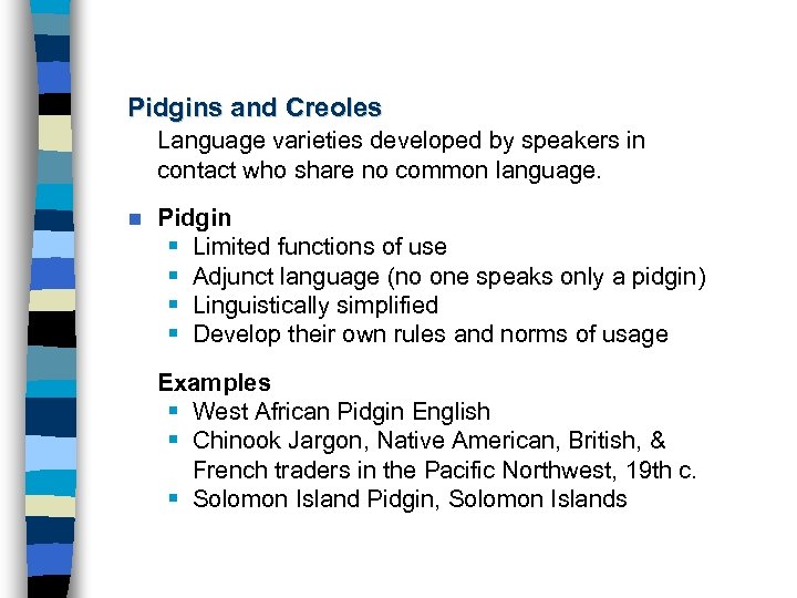 Pidgins and Creoles Language varieties developed by speakers in contact who share no common
