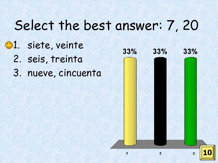 Select the best answer: 7, 20 1. siete, veinte 2. seis, treinta 3. nueve,