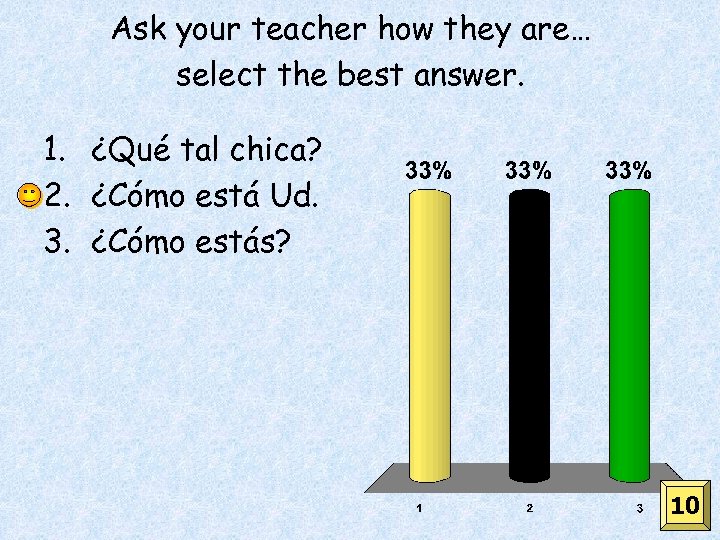 Ask your teacher how they are… select the best answer. 1. ¿Qué tal chica?